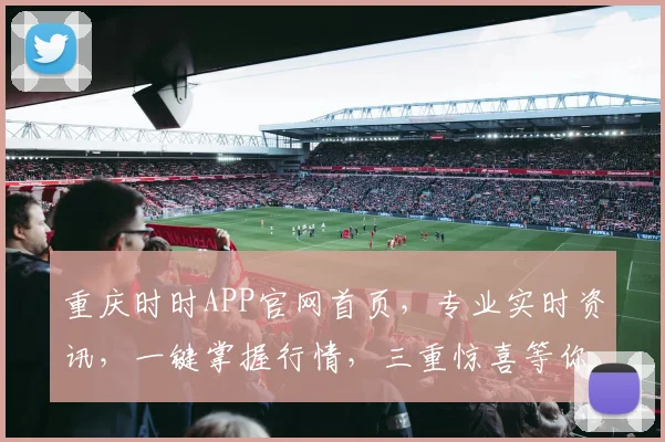 重庆时时APP官网首页，专业实时资讯，一键掌握行情，三重惊喜等你来